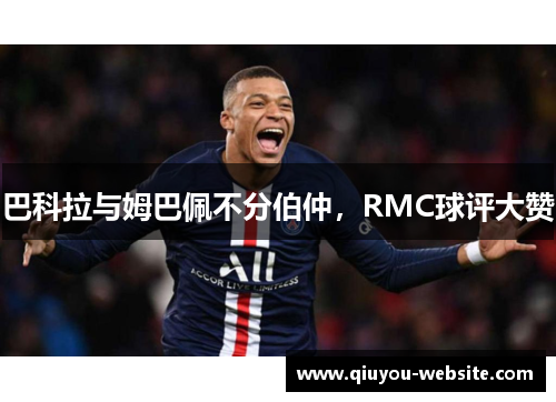 巴科拉与姆巴佩不分伯仲，RMC球评大赞