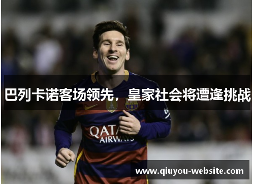 巴列卡诺客场领先，皇家社会将遭逢挑战