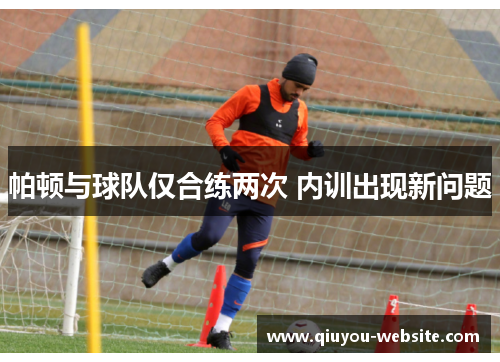 帕顿与球队仅合练两次 内训出现新问题